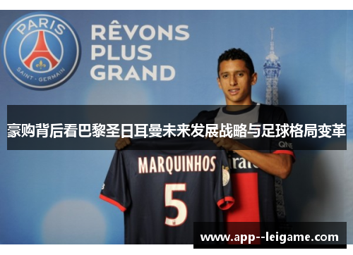 豪购背后看巴黎圣日耳曼未来发展战略与足球格局变革