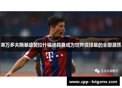 莱万多夫斯基盛赞拉什福德具备成为世界级球星的全部潜质